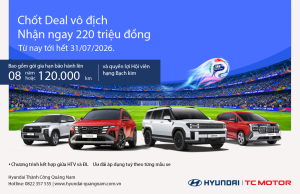 HYUNDAI THÀNH CÔNG QUẢNG NAM TRIỂN KHAI CHƯƠNG TRÌNH ƯU ĐÃI THÁNG 7 CHỐT DEAL VÔ ĐỊCH – NHẬN NGAY 220 TRIỆU ĐỒNG